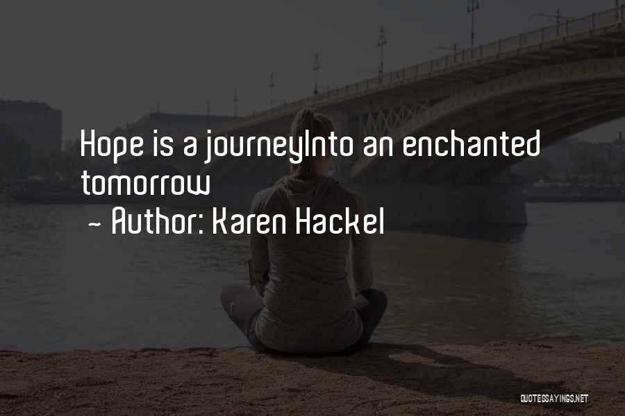 Karen Hackel Quotes: Hope Is A Journeyinto An Enchanted Tomorrow