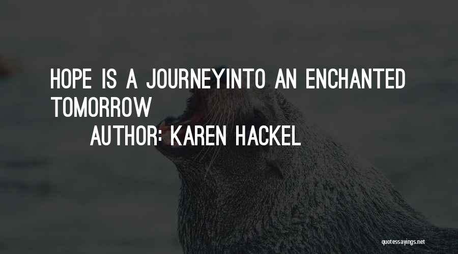 Karen Hackel Quotes: Hope Is A Journeyinto An Enchanted Tomorrow