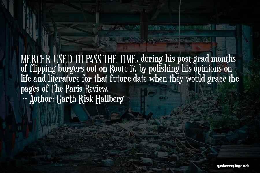 Garth Risk Hallberg Quotes: Mercer Used To Pass The Time, During His Post-grad Months Of Flipping Burgers Out On Route 17, By Polishing His