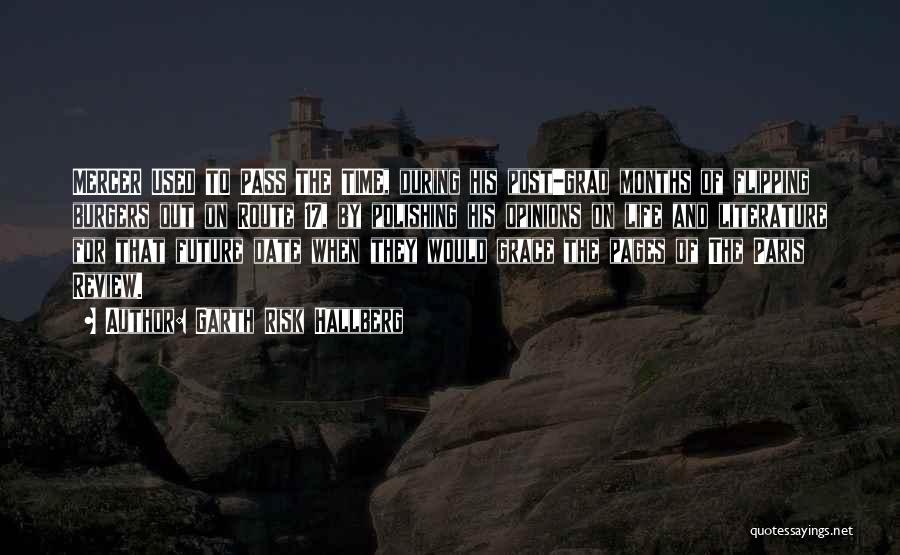 Garth Risk Hallberg Quotes: Mercer Used To Pass The Time, During His Post-grad Months Of Flipping Burgers Out On Route 17, By Polishing His