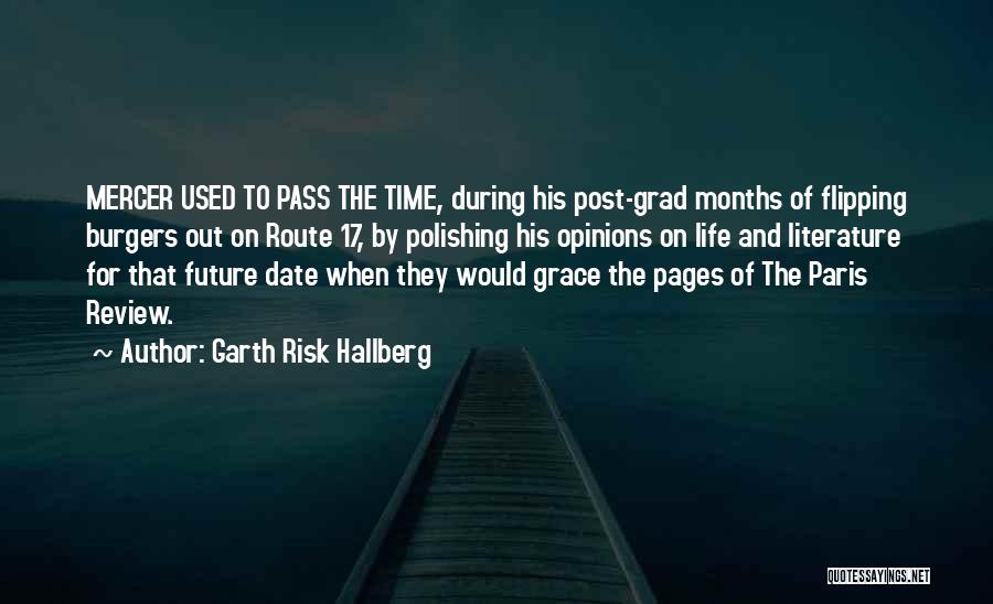 Garth Risk Hallberg Quotes: Mercer Used To Pass The Time, During His Post-grad Months Of Flipping Burgers Out On Route 17, By Polishing His