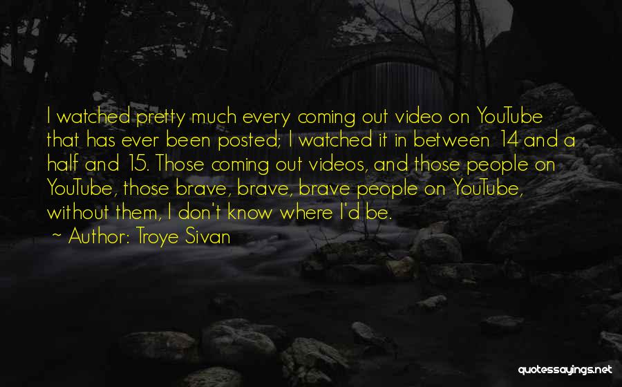 Troye Sivan Quotes: I Watched Pretty Much Every Coming Out Video On Youtube That Has Ever Been Posted; I Watched It In Between