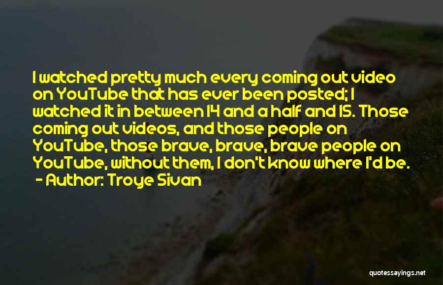 Troye Sivan Quotes: I Watched Pretty Much Every Coming Out Video On Youtube That Has Ever Been Posted; I Watched It In Between