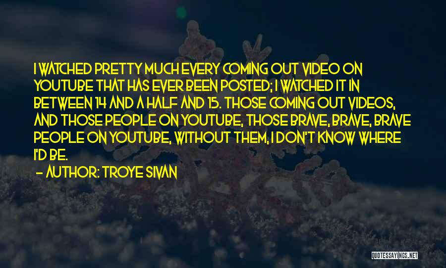 Troye Sivan Quotes: I Watched Pretty Much Every Coming Out Video On Youtube That Has Ever Been Posted; I Watched It In Between