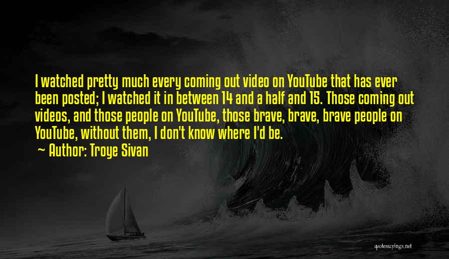 Troye Sivan Quotes: I Watched Pretty Much Every Coming Out Video On Youtube That Has Ever Been Posted; I Watched It In Between