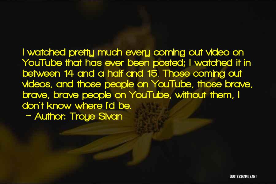 Troye Sivan Quotes: I Watched Pretty Much Every Coming Out Video On Youtube That Has Ever Been Posted; I Watched It In Between