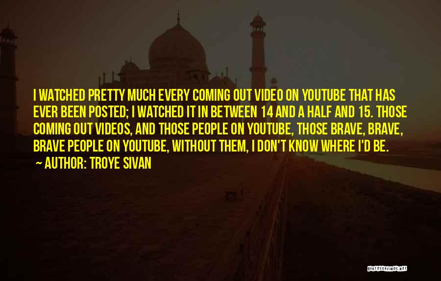 Troye Sivan Quotes: I Watched Pretty Much Every Coming Out Video On Youtube That Has Ever Been Posted; I Watched It In Between