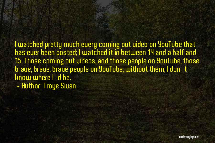 Troye Sivan Quotes: I Watched Pretty Much Every Coming Out Video On Youtube That Has Ever Been Posted; I Watched It In Between