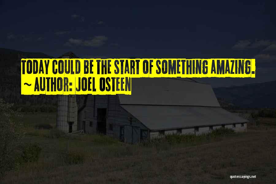 Joel Osteen Quotes: Today Could Be The Start Of Something Amazing.