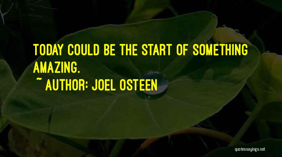 Joel Osteen Quotes: Today Could Be The Start Of Something Amazing.