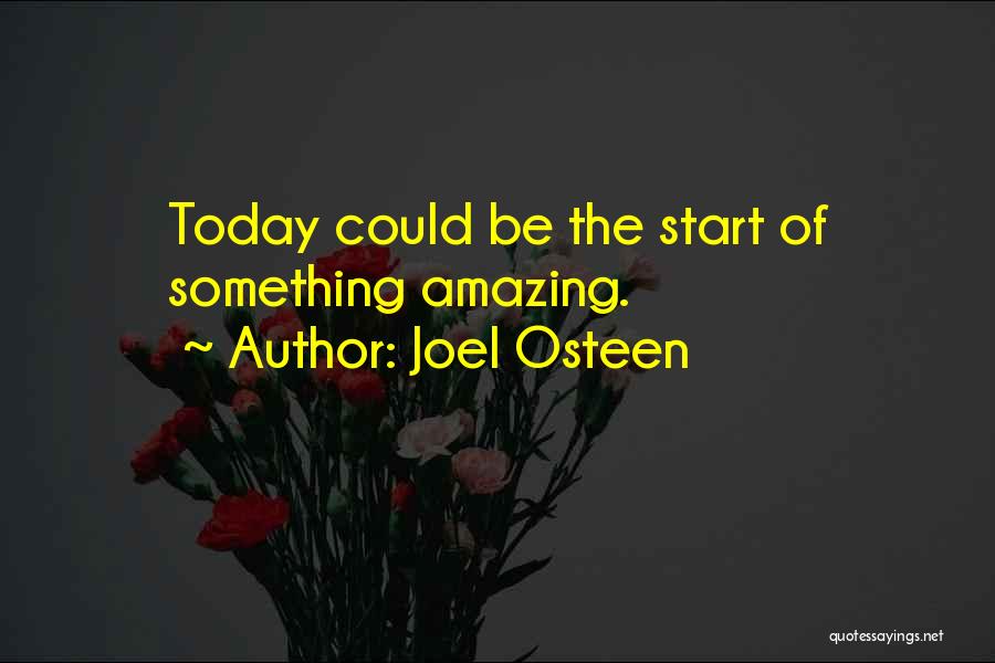 Joel Osteen Quotes: Today Could Be The Start Of Something Amazing.