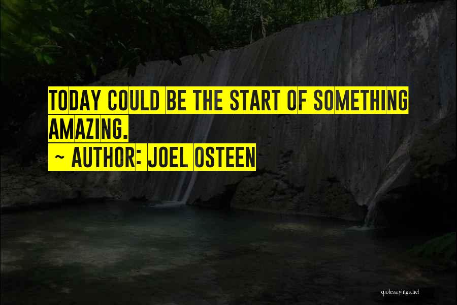 Joel Osteen Quotes: Today Could Be The Start Of Something Amazing.