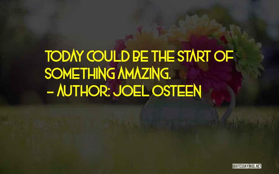 Joel Osteen Quotes: Today Could Be The Start Of Something Amazing.
