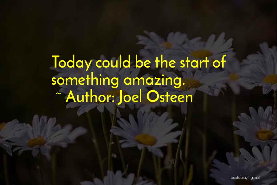 Joel Osteen Quotes: Today Could Be The Start Of Something Amazing.