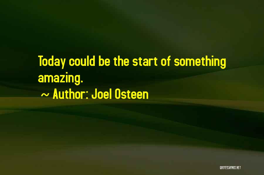 Joel Osteen Quotes: Today Could Be The Start Of Something Amazing.