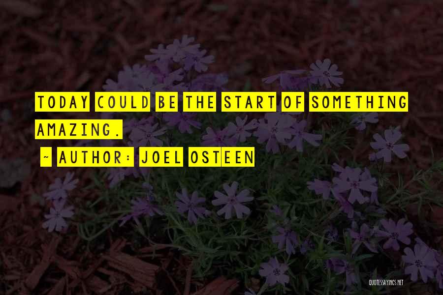 Joel Osteen Quotes: Today Could Be The Start Of Something Amazing.