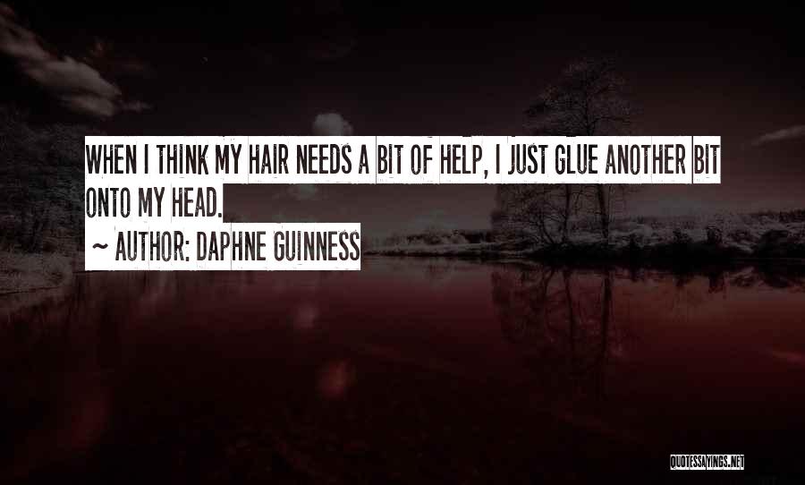 Daphne Guinness Quotes: When I Think My Hair Needs A Bit Of Help, I Just Glue Another Bit Onto My Head.