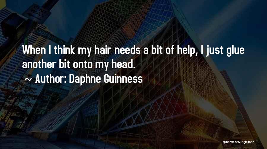 Daphne Guinness Quotes: When I Think My Hair Needs A Bit Of Help, I Just Glue Another Bit Onto My Head.