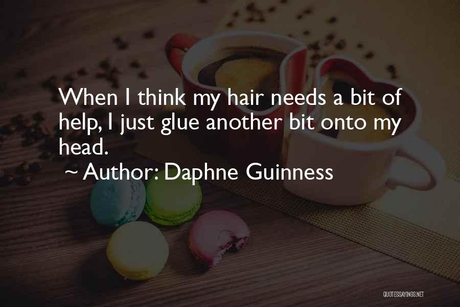 Daphne Guinness Quotes: When I Think My Hair Needs A Bit Of Help, I Just Glue Another Bit Onto My Head.