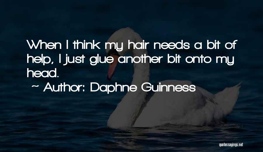 Daphne Guinness Quotes: When I Think My Hair Needs A Bit Of Help, I Just Glue Another Bit Onto My Head.