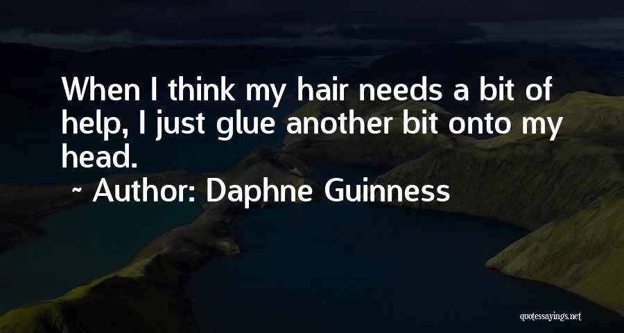 Daphne Guinness Quotes: When I Think My Hair Needs A Bit Of Help, I Just Glue Another Bit Onto My Head.