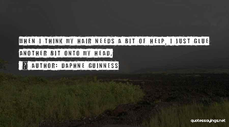 Daphne Guinness Quotes: When I Think My Hair Needs A Bit Of Help, I Just Glue Another Bit Onto My Head.
