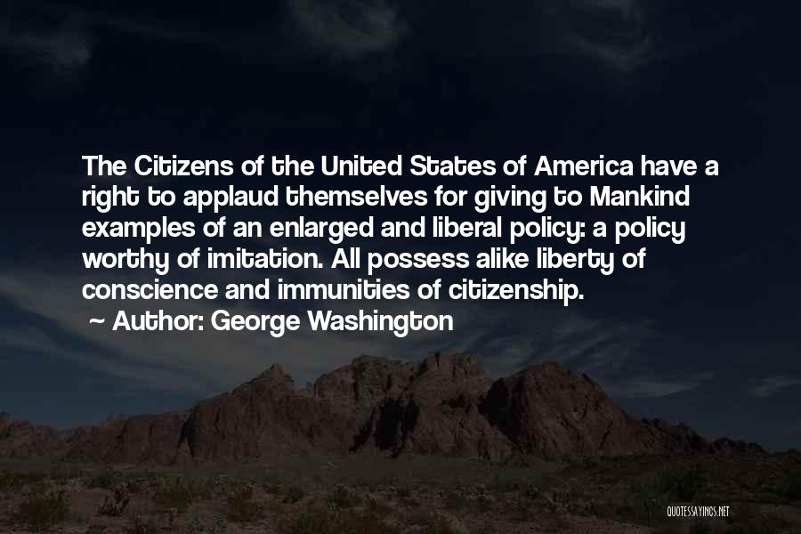 George Washington Quotes: The Citizens Of The United States Of America Have A Right To Applaud Themselves For Giving To Mankind Examples Of