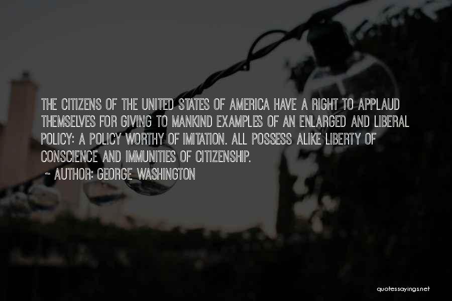 George Washington Quotes: The Citizens Of The United States Of America Have A Right To Applaud Themselves For Giving To Mankind Examples Of