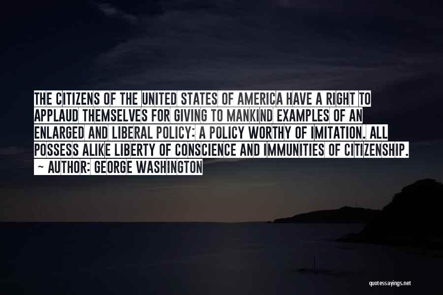 George Washington Quotes: The Citizens Of The United States Of America Have A Right To Applaud Themselves For Giving To Mankind Examples Of