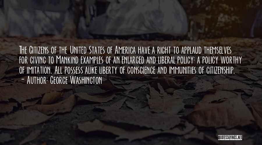 George Washington Quotes: The Citizens Of The United States Of America Have A Right To Applaud Themselves For Giving To Mankind Examples Of