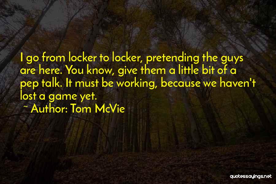 Tom McVie Quotes: I Go From Locker To Locker, Pretending The Guys Are Here. You Know, Give Them A Little Bit Of A