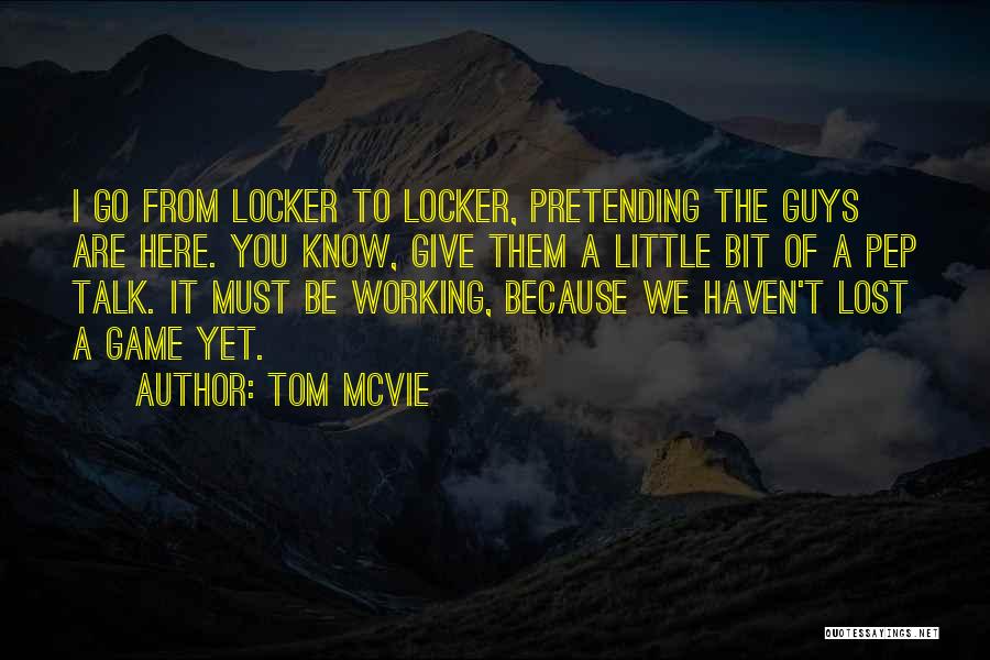 Tom McVie Quotes: I Go From Locker To Locker, Pretending The Guys Are Here. You Know, Give Them A Little Bit Of A