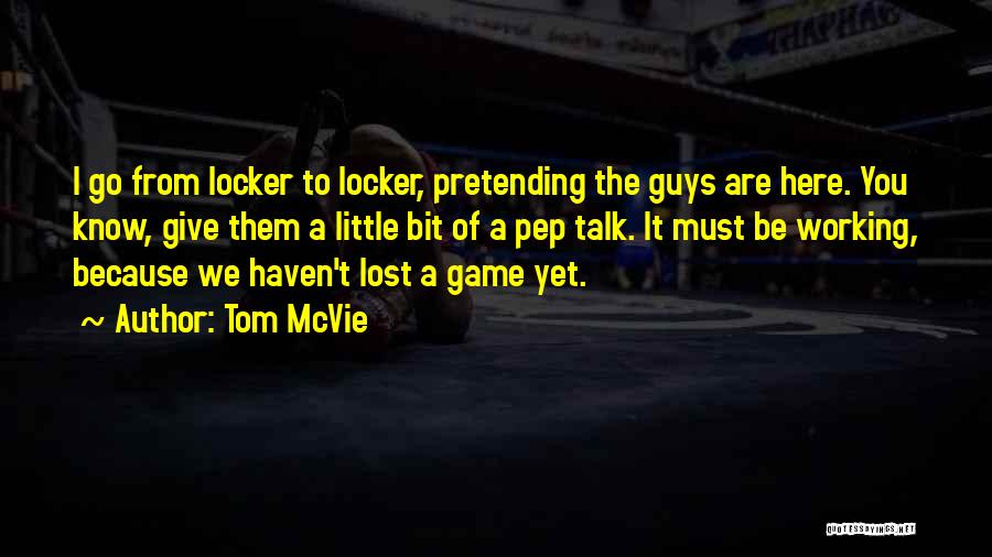 Tom McVie Quotes: I Go From Locker To Locker, Pretending The Guys Are Here. You Know, Give Them A Little Bit Of A
