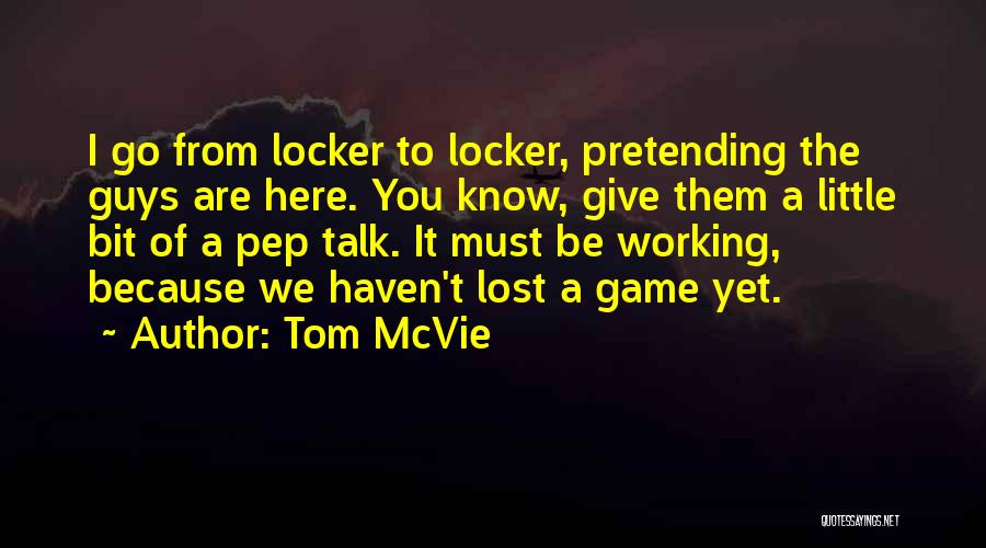 Tom McVie Quotes: I Go From Locker To Locker, Pretending The Guys Are Here. You Know, Give Them A Little Bit Of A