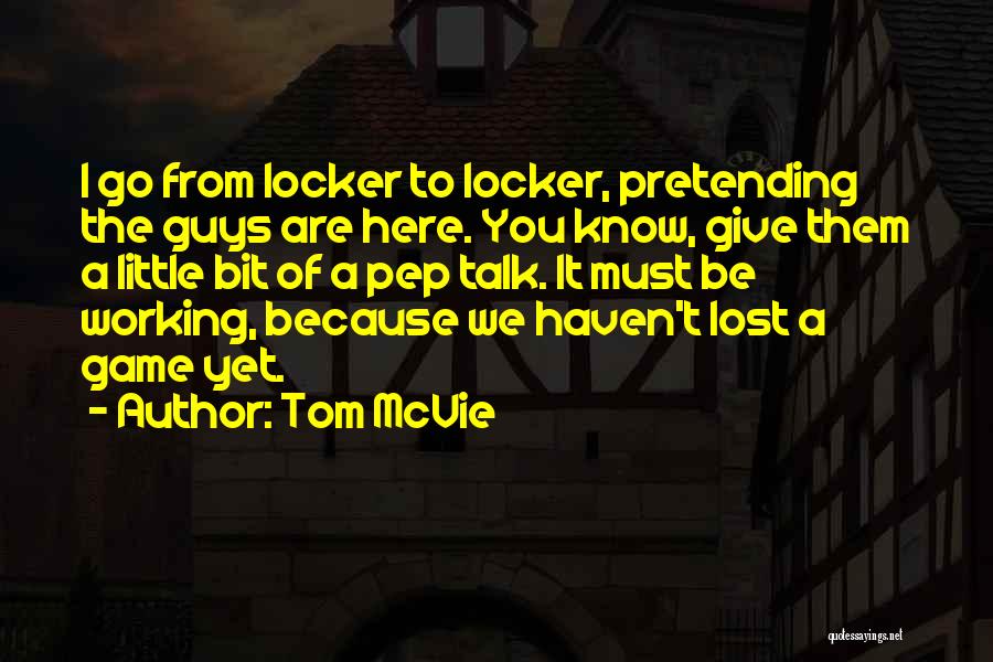 Tom McVie Quotes: I Go From Locker To Locker, Pretending The Guys Are Here. You Know, Give Them A Little Bit Of A