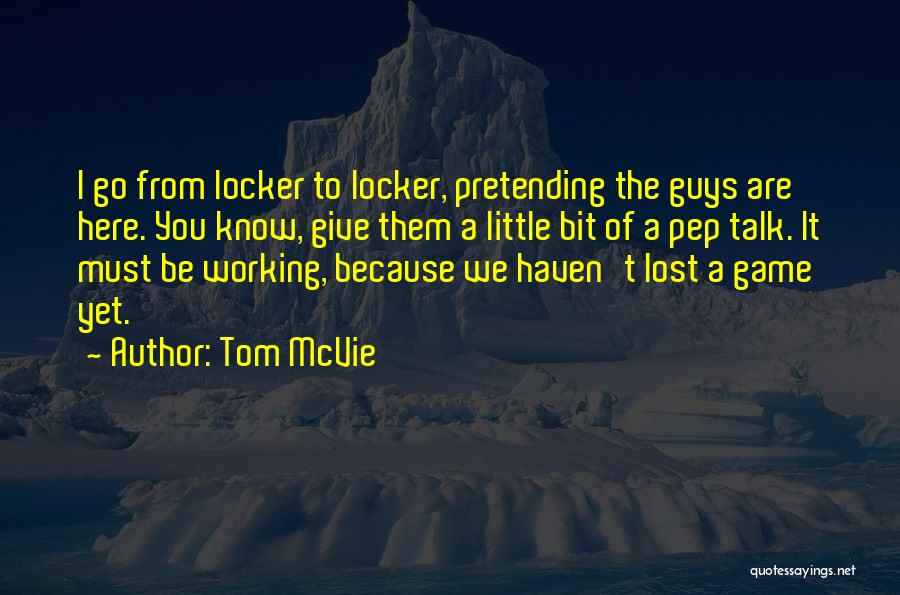 Tom McVie Quotes: I Go From Locker To Locker, Pretending The Guys Are Here. You Know, Give Them A Little Bit Of A