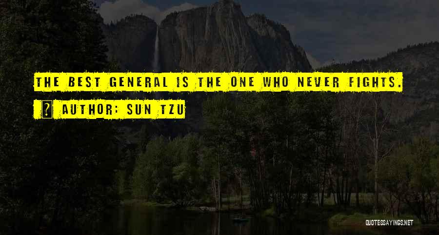 Sun Tzu Quotes: The Best General Is The One Who Never Fights.