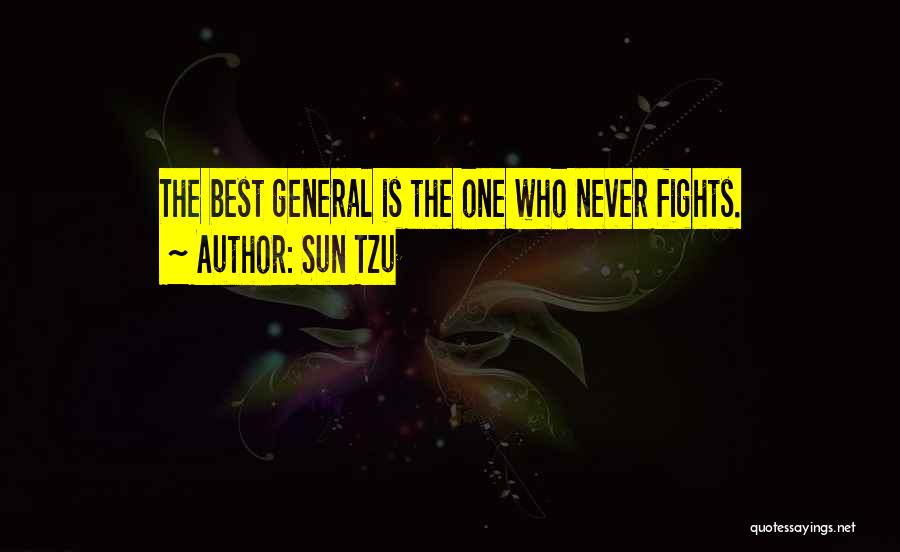 Sun Tzu Quotes: The Best General Is The One Who Never Fights.