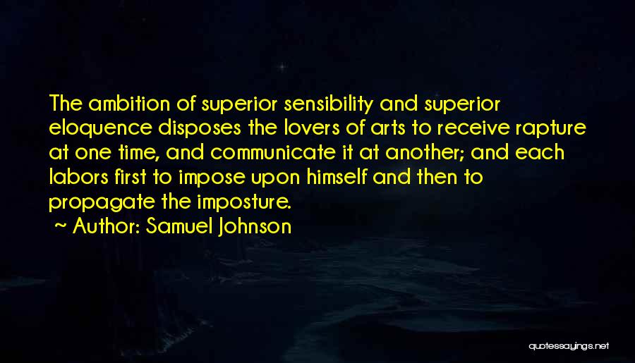 Samuel Johnson Quotes: The Ambition Of Superior Sensibility And Superior Eloquence Disposes The Lovers Of Arts To Receive Rapture At One Time, And