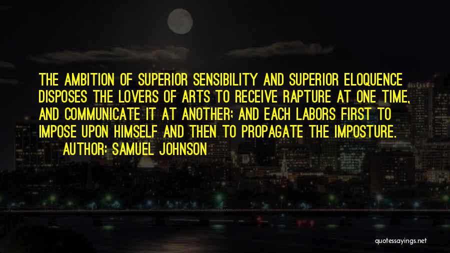 Samuel Johnson Quotes: The Ambition Of Superior Sensibility And Superior Eloquence Disposes The Lovers Of Arts To Receive Rapture At One Time, And