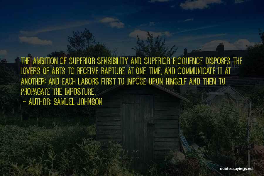 Samuel Johnson Quotes: The Ambition Of Superior Sensibility And Superior Eloquence Disposes The Lovers Of Arts To Receive Rapture At One Time, And