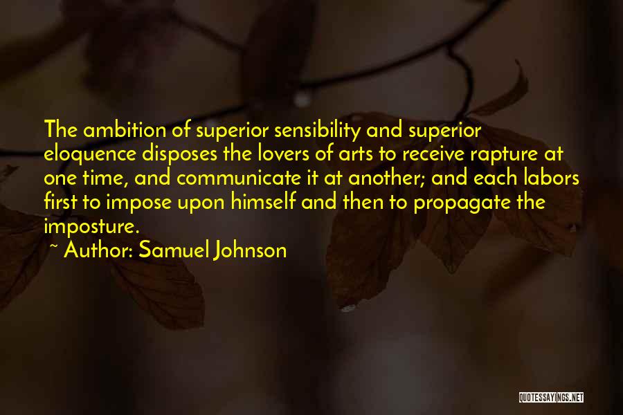 Samuel Johnson Quotes: The Ambition Of Superior Sensibility And Superior Eloquence Disposes The Lovers Of Arts To Receive Rapture At One Time, And