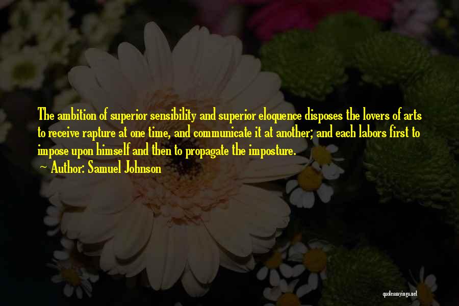 Samuel Johnson Quotes: The Ambition Of Superior Sensibility And Superior Eloquence Disposes The Lovers Of Arts To Receive Rapture At One Time, And