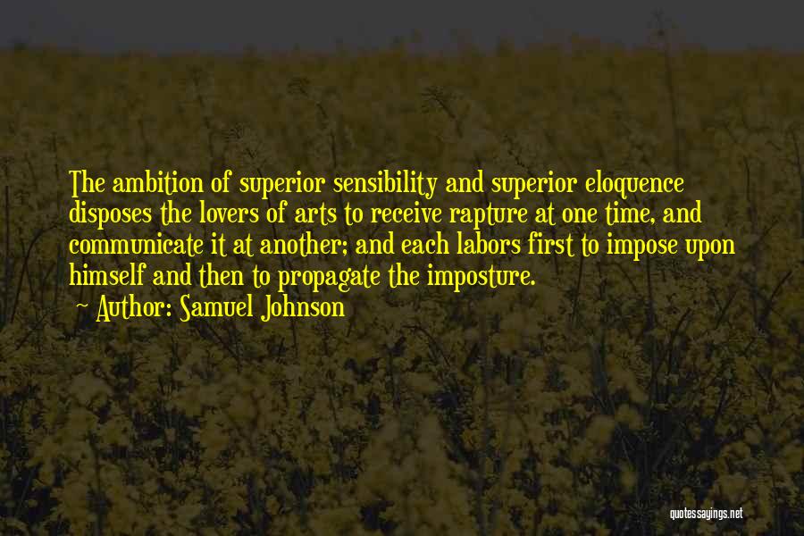 Samuel Johnson Quotes: The Ambition Of Superior Sensibility And Superior Eloquence Disposes The Lovers Of Arts To Receive Rapture At One Time, And