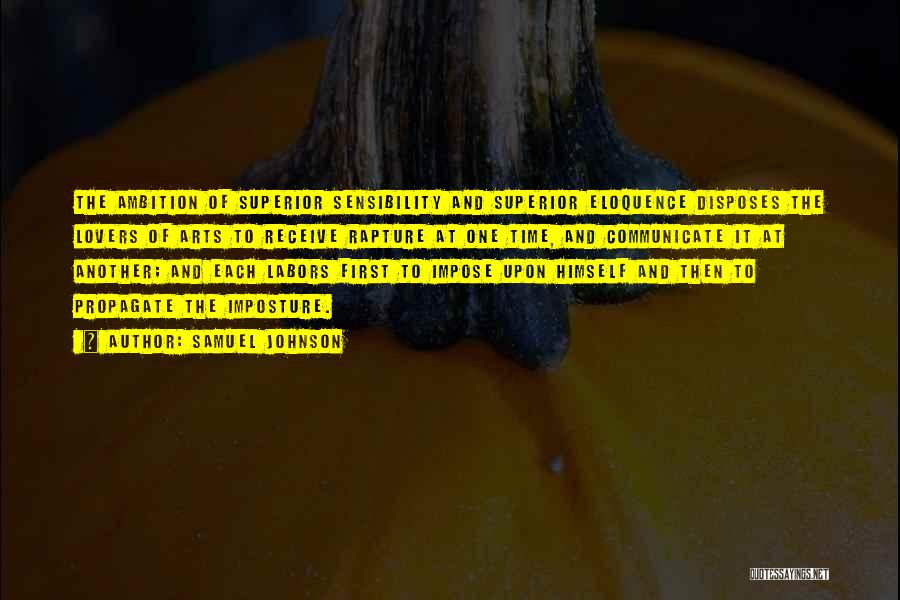 Samuel Johnson Quotes: The Ambition Of Superior Sensibility And Superior Eloquence Disposes The Lovers Of Arts To Receive Rapture At One Time, And
