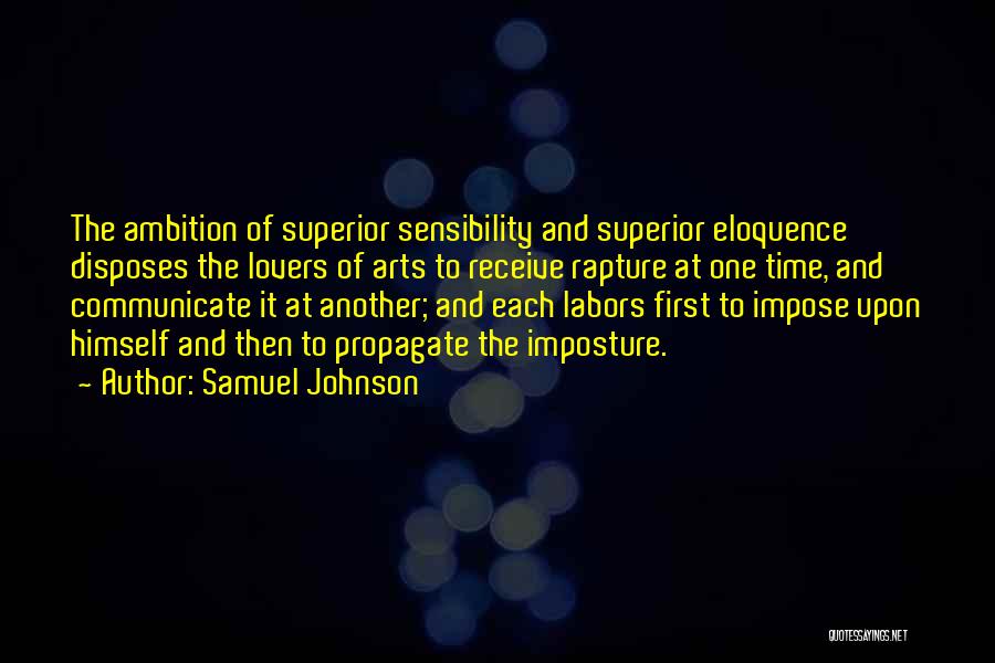 Samuel Johnson Quotes: The Ambition Of Superior Sensibility And Superior Eloquence Disposes The Lovers Of Arts To Receive Rapture At One Time, And