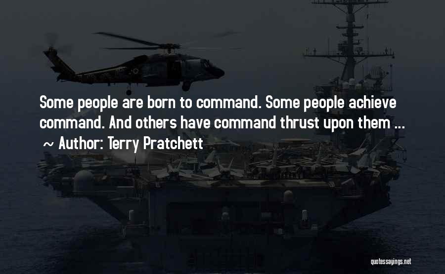 Terry Pratchett Quotes: Some People Are Born To Command. Some People Achieve Command. And Others Have Command Thrust Upon Them ...