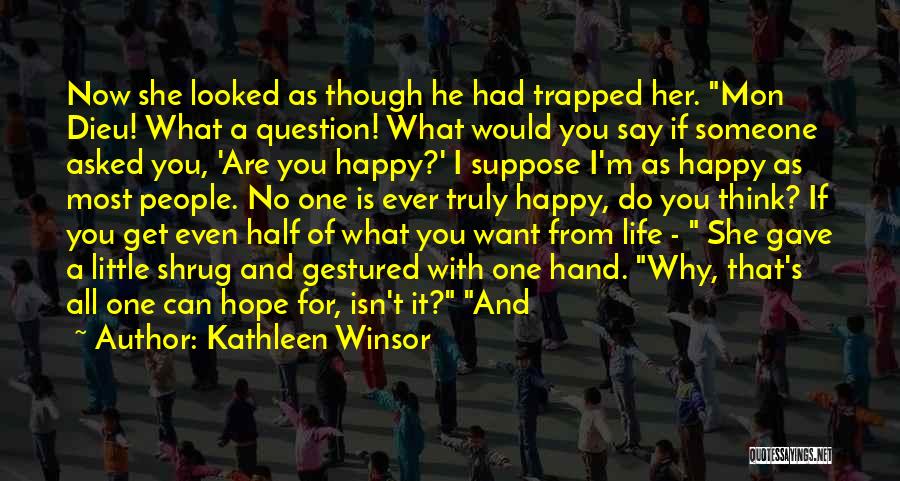 Kathleen Winsor Quotes: Now She Looked As Though He Had Trapped Her. Mon Dieu! What A Question! What Would You Say If Someone