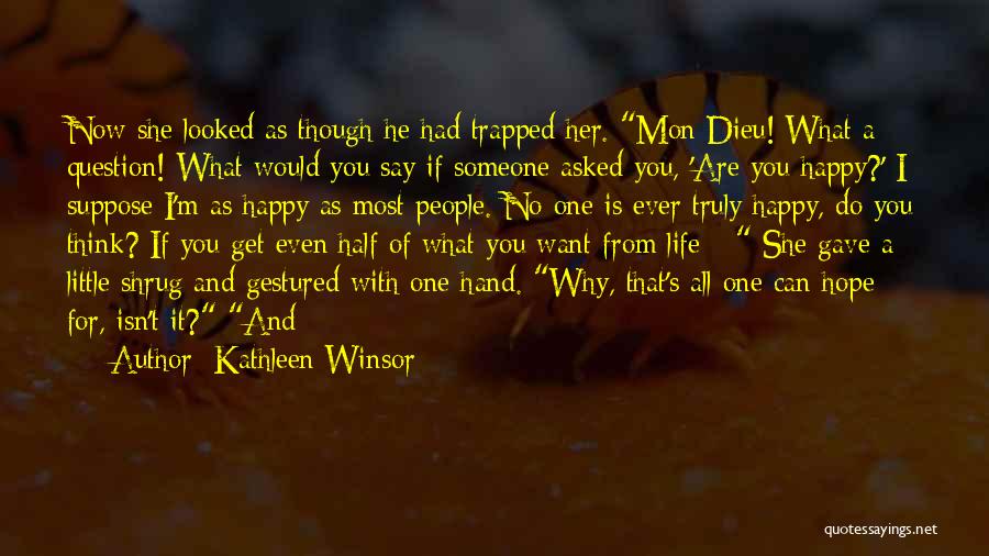 Kathleen Winsor Quotes: Now She Looked As Though He Had Trapped Her. Mon Dieu! What A Question! What Would You Say If Someone