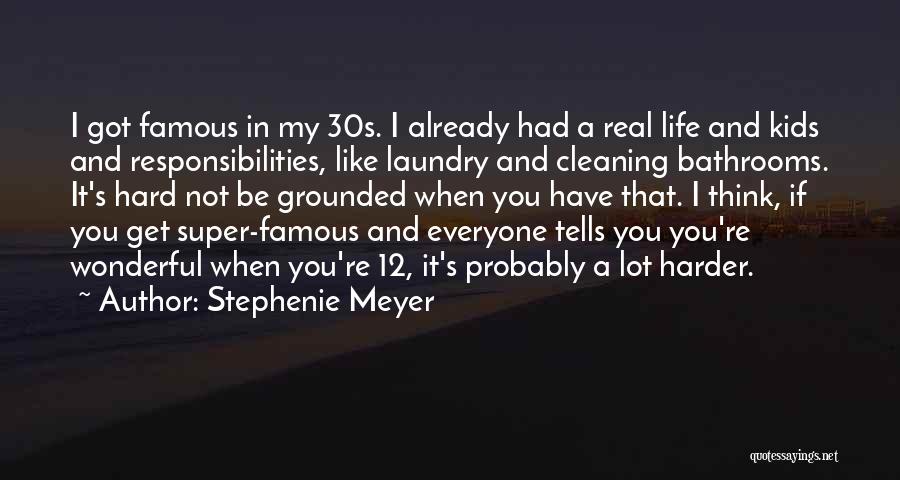 Stephenie Meyer Quotes: I Got Famous In My 30s. I Already Had A Real Life And Kids And Responsibilities, Like Laundry And Cleaning